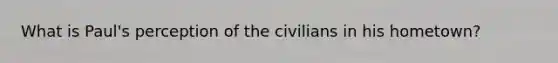 What is Paul's perception of the civilians in his hometown?