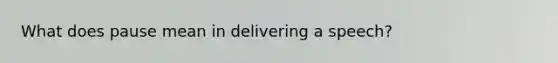 What does pause mean in delivering a speech?