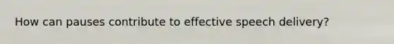 How can pauses contribute to effective speech delivery?