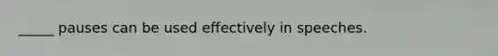 _____ pauses can be used effectively in speeches.