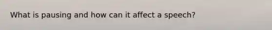 What is pausing and how can it affect a speech?