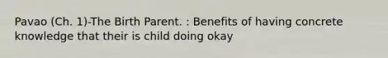 Pavao (Ch. 1)-The Birth Parent. : Benefits of having concrete knowledge that their is child doing okay