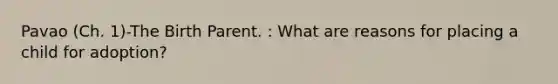 Pavao (Ch. 1)-The Birth Parent. : What are reasons for placing a child for adoption?