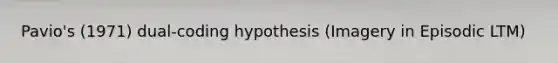 Pavio's (1971) dual-coding hypothesis (Imagery in Episodic LTM)