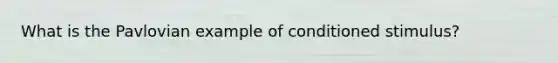 What is the Pavlovian example of conditioned stimulus?