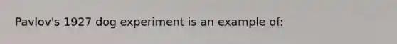 Pavlov's 1927 dog experiment is an example of: