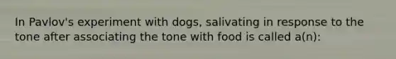 In Pavlov's experiment with dogs, salivating in response to the tone after associating the tone with food is called a(n):