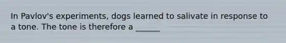 In Pavlov's experiments, dogs learned to salivate in response to a tone. The tone is therefore a ______