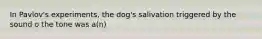 In Pavlov's experiments, the dog's salivation triggered by the sound o the tone was a(n)