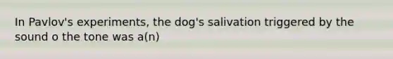 In Pavlov's experiments, the dog's salivation triggered by the sound o the tone was a(n)