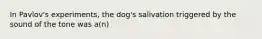 In Pavlov's experiments, the dog's salivation triggered by the sound of the tone was a(n)