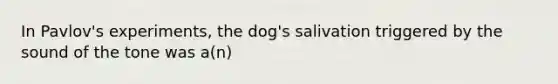 In Pavlov's experiments, the dog's salivation triggered by the sound of the tone was a(n)