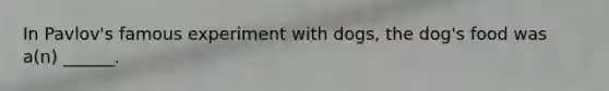 In Pavlov's famous experiment with dogs, the dog's food was a(n) ______.