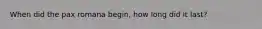 When did the pax romana begin, how long did it last?