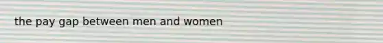 the pay gap between men and women
