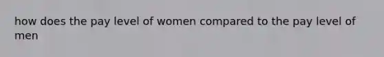 how does the pay level of women compared to the pay level of men