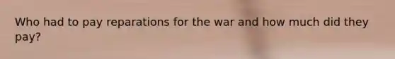 Who had to pay reparations for the war and how much did they pay?