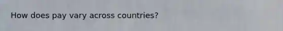 How does pay vary across countries?