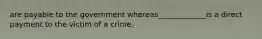 are payable to the government whereas_____________is a direct payment to the victim of a crime.