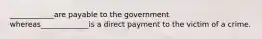 ____________are payable to the government whereas_____________is a direct payment to the victim of a crime.