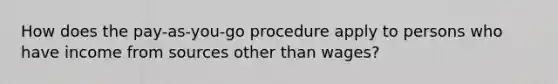 How does the pay-as-you-go procedure apply to persons who have income from sources other than wages?