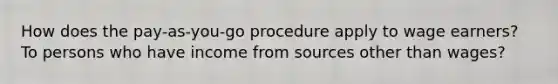 How does the pay-as-you-go procedure apply to wage earners? To persons who have income from sources other than wages?