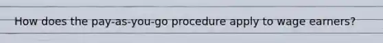 How does the pay-as-you-go procedure apply to wage earners?
