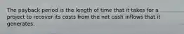The payback period is the length of time that it takes for a project to recover its costs from the net cash inflows that it generates.