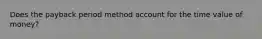 Does the payback period method account for the time value of money?