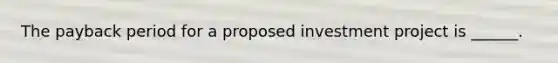The payback period for a proposed investment project is ______.