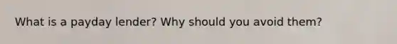 What is a payday lender? Why should you avoid them?