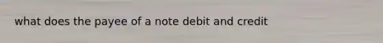 what does the payee of a note debit and credit