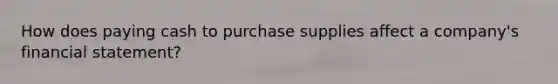 How does paying cash to purchase supplies affect a company's financial statement?