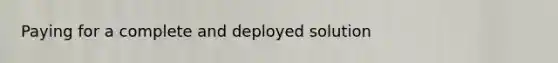 Paying for a complete and deployed solution
