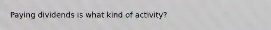 Paying dividends is what kind of activity?