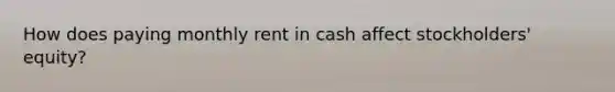 How does paying monthly rent in cash affect stockholders' equity?