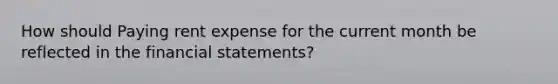 How should Paying rent expense for the current month be reflected in the financial statements?