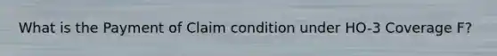 What is the Payment of Claim condition under HO-3 Coverage F?