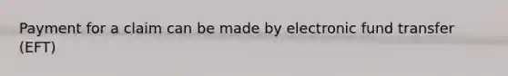 Payment for a claim can be made by electronic fund transfer (EFT)