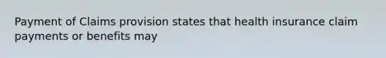 Payment of Claims provision states that health insurance claim payments or benefits may