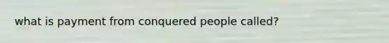 what is payment from conquered people called?