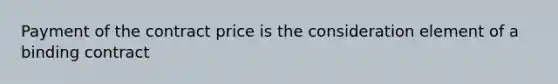 Payment of the contract price is the consideration element of a binding contract