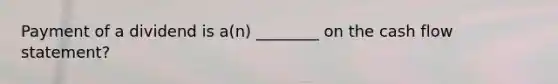 Payment of a dividend is a(n) ________ on the cash flow statement?