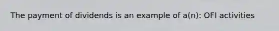 The payment of dividends is an example of a(n): OFI activities