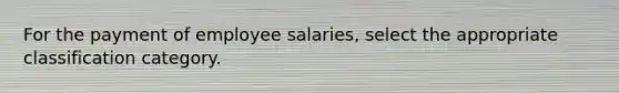 For the payment of employee salaries, select the appropriate classification category.