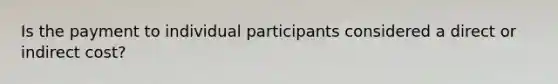 Is the payment to individual participants considered a direct or indirect cost?