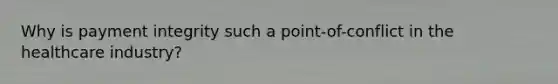 Why is payment integrity such a point-of-conflict in the healthcare industry?