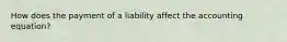 How does the payment of a liability affect the accounting equation?