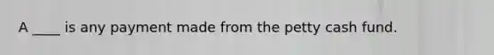 A ____ is any payment made from the petty cash fund.