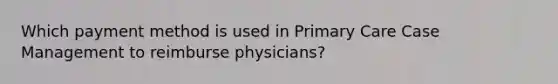 Which payment method is used in Primary Care Case Management to reimburse physicians?